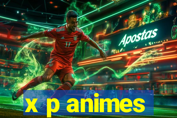 x p animes